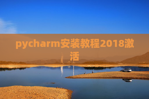 pycharm安装教程2018激活 pycharm安装教程2018激活